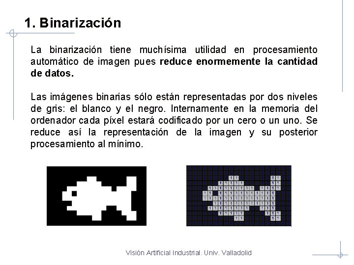 1. Binarización La binarización tiene muchísima utilidad en procesamiento automático de imagen pues reduce