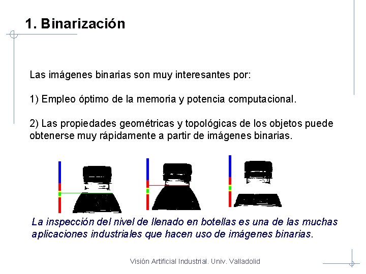 1. Binarización Las imágenes binarias son muy interesantes por: 1) Empleo óptimo de la