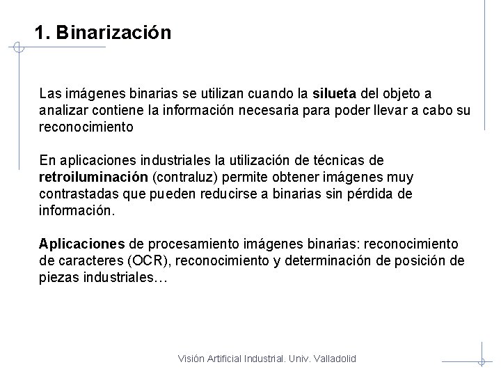 1. Binarización Las imágenes binarias se utilizan cuando la silueta del objeto a analizar