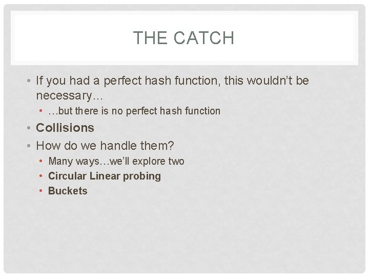 THE CATCH • If you had a perfect hash function, this wouldn’t be necessary…