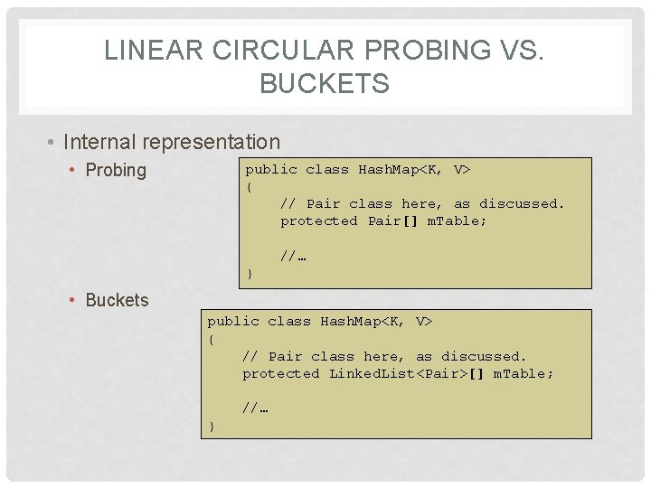 LINEAR CIRCULAR PROBING VS. BUCKETS • Internal representation • Probing public class Hash. Map<K,