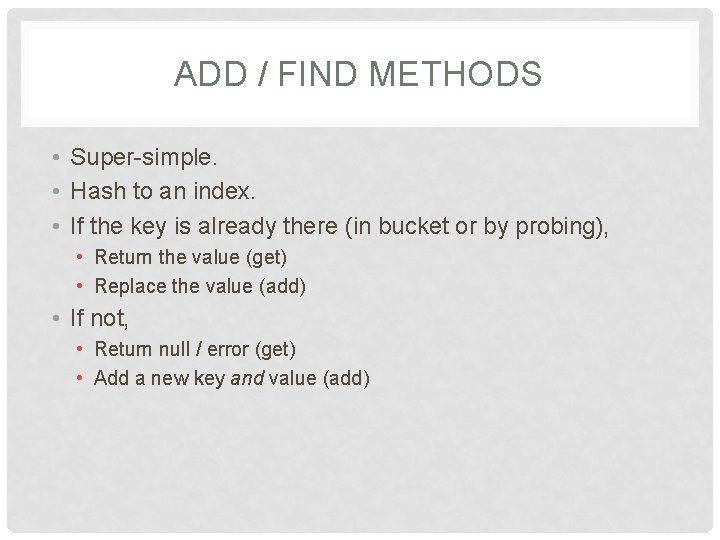 ADD / FIND METHODS • Super-simple. • Hash to an index. • If the