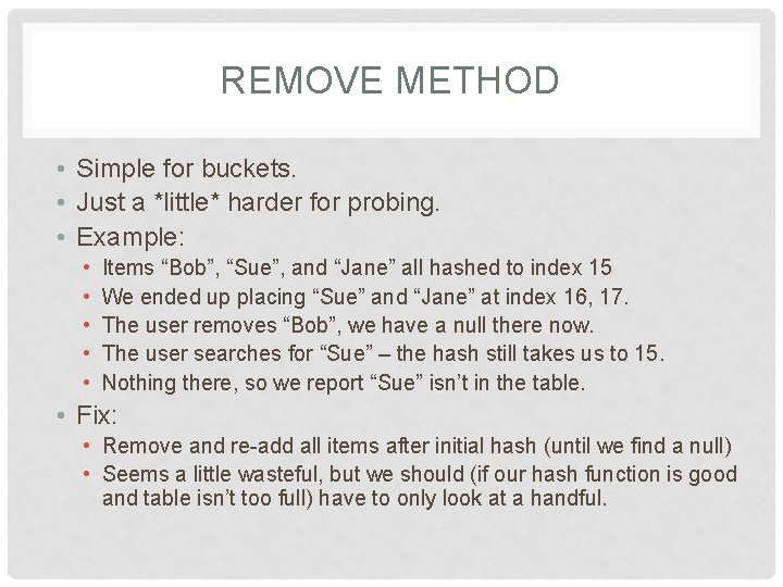 REMOVE METHOD • Simple for buckets. • Just a *little* harder for probing. •