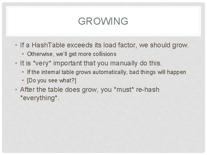 GROWING • If a Hash. Table exceeds its load factor, we should grow. •