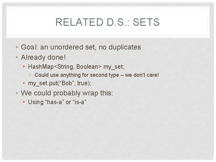 RELATED D. S. : SETS • Goal: an unordered set, no duplicates • Already