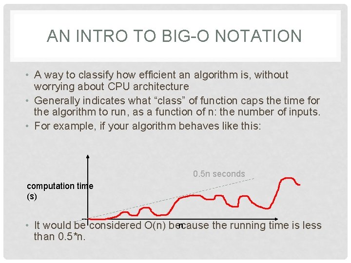 AN INTRO TO BIG-O NOTATION • A way to classify how efficient an algorithm