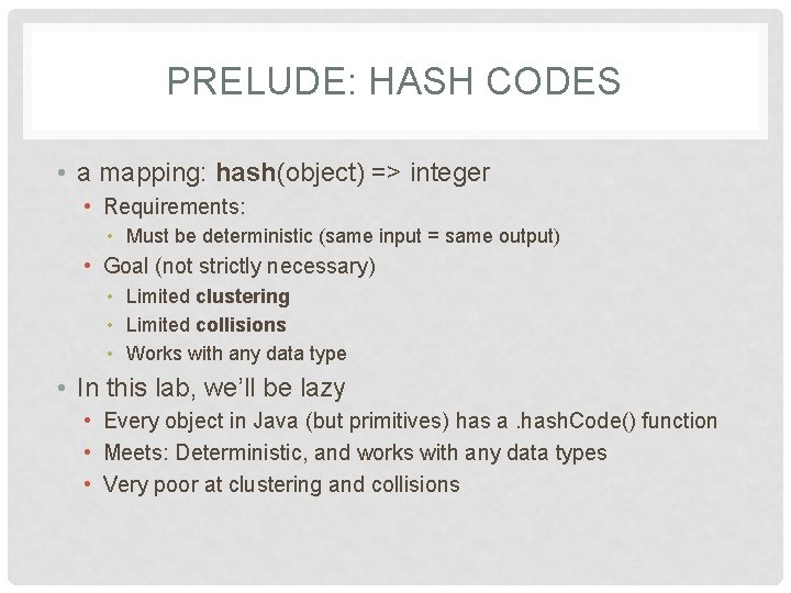 PRELUDE: HASH CODES • a mapping: hash(object) => integer • Requirements: • Must be