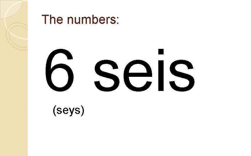 The numbers: 6 seis (seys) 
