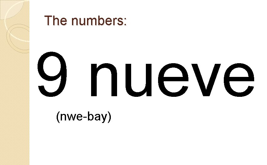 The numbers: 9 nueve (nwe-bay) 
