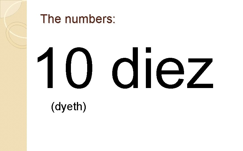 The numbers: 10 diez (dyeth) 
