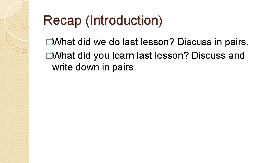 Recap (Introduction) �What did we do last lesson? Discuss in pairs. �What did you