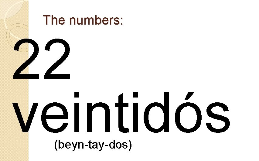 The numbers: 22 veintidós (beyn-tay-dos) 