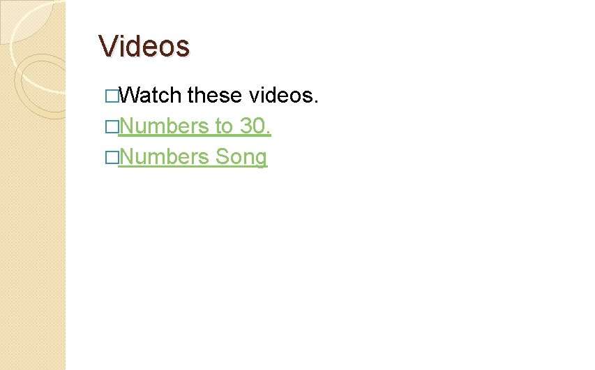 Videos �Watch these videos. �Numbers to 30. �Numbers Song 