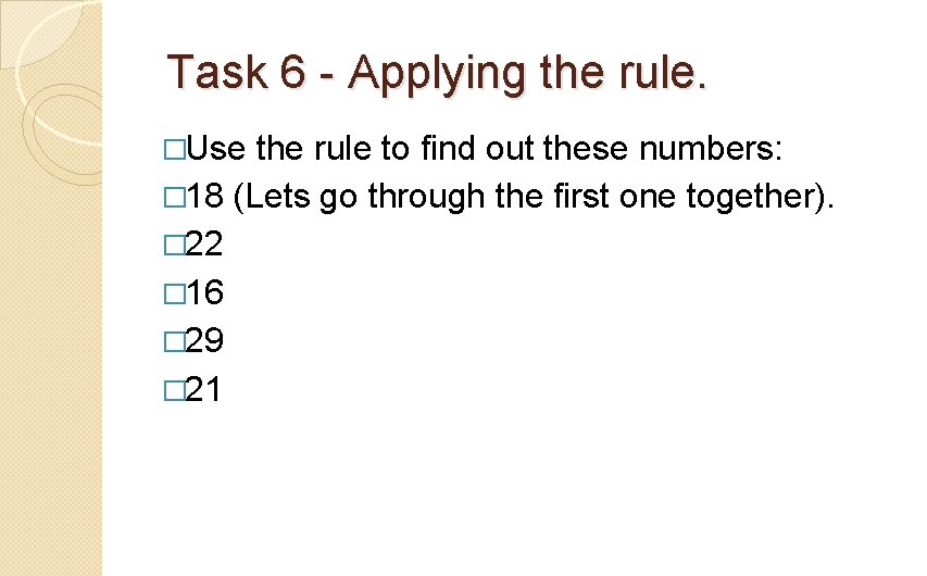 Task 6 - Applying the rule. �Use the rule to find out these numbers: