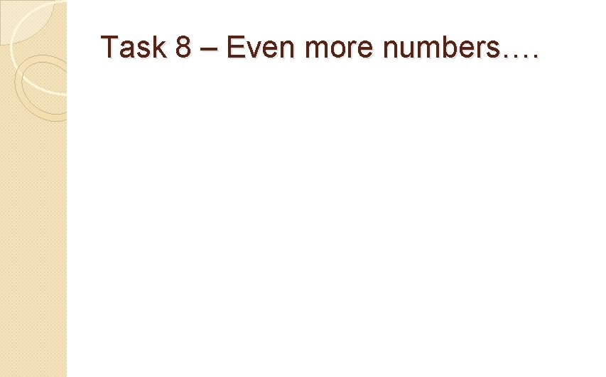 Task 8 – Even more numbers…. 