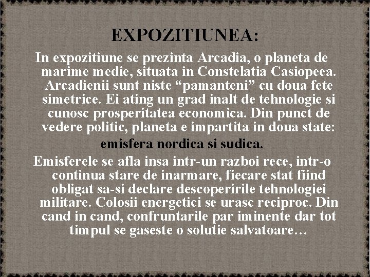 EXPOZITIUNEA: In expozitiune se prezinta Arcadia, o planeta de marime medie, situata in Constelatia