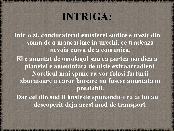 INTRIGA: Intr-o zi, conducatorul emisferei sudice e trezit din somn de o mancarime in
