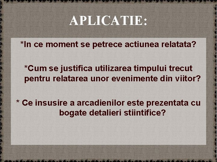 APLICATIE: *In ce moment se petrece actiunea relatata? *Cum se justifica utilizarea timpului trecut