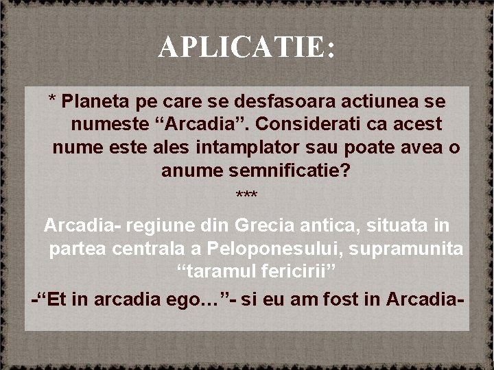 APLICATIE: * Planeta pe care se desfasoara actiunea se numeste “Arcadia”. Considerati ca acest