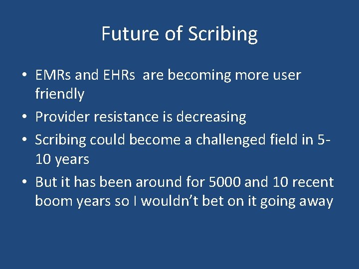 Future of Scribing • EMRs and EHRs are becoming more user friendly • Provider