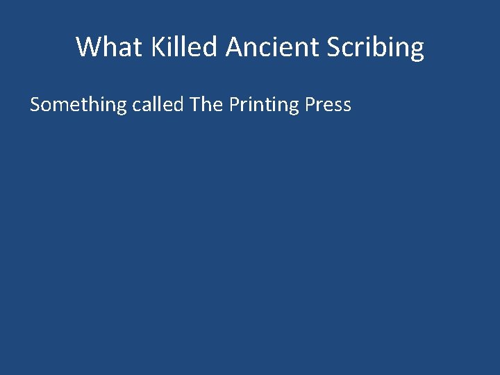 What Killed Ancient Scribing Something called The Printing Press 