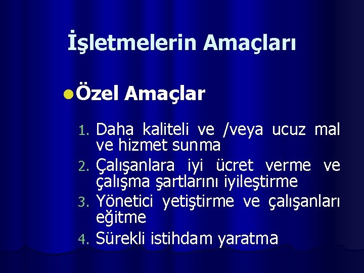 İşletmelerin Amaçları l Özel Amaçlar Daha kaliteli ve /veya ucuz mal ve hizmet sunma