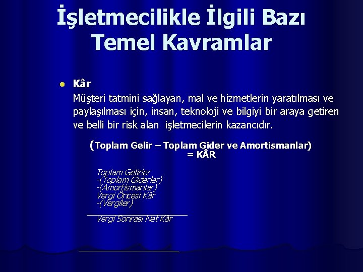 İşletmecilikle İlgili Bazı Temel Kavramlar l Kâr Müşteri tatmini sağlayan, mal ve hizmetlerin yaratılması