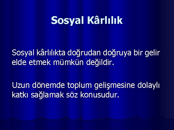 Sosyal Kârlılık Sosyal kârlılıkta doğrudan doğruya bir gelir elde etmek mümkün değildir. Uzun dönemde