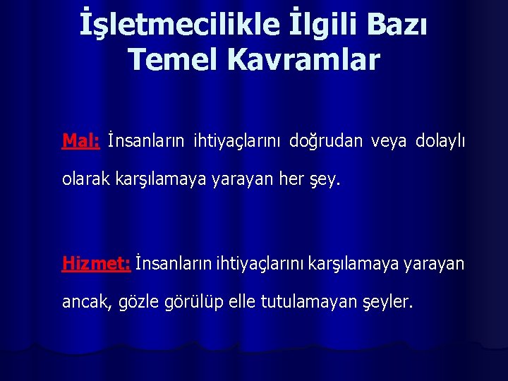 İşletmecilikle İlgili Bazı Temel Kavramlar Mal: İnsanların ihtiyaçlarını doğrudan veya dolaylı olarak karşılamaya yarayan