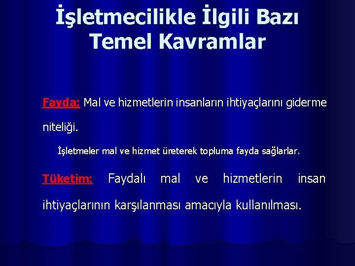 İşletmecilikle İlgili Bazı Temel Kavramlar Fayda: Mal ve hizmetlerin insanların ihtiyaçlarını giderme niteliği. İşletmeler