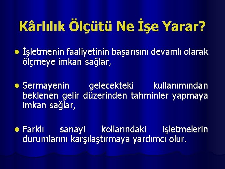 Kârlılık Ölçütü Ne İşe Yarar? l İşletmenin faaliyetinin başarısını devamlı olarak ölçmeye imkan sağlar,