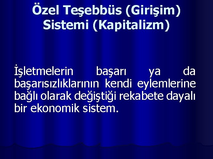 Özel Teşebbüs (Girişim) Sistemi (Kapitalizm) İşletmelerin başarı ya da başarısızlıklarının kendi eylemlerine bağlı olarak