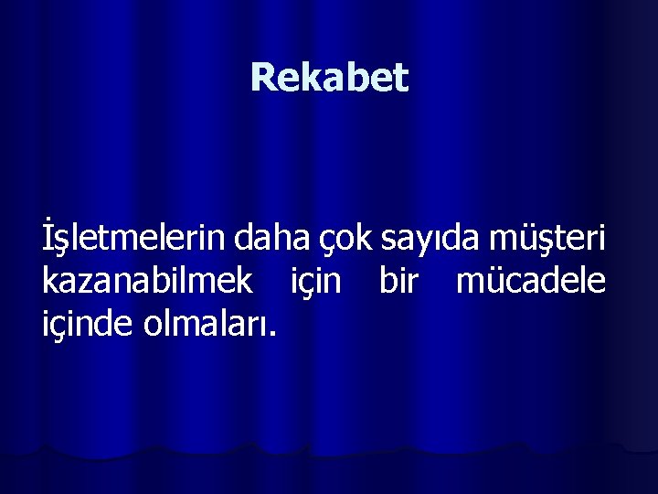 Rekabet İşletmelerin daha çok sayıda müşteri kazanabilmek için bir mücadele içinde olmaları. 