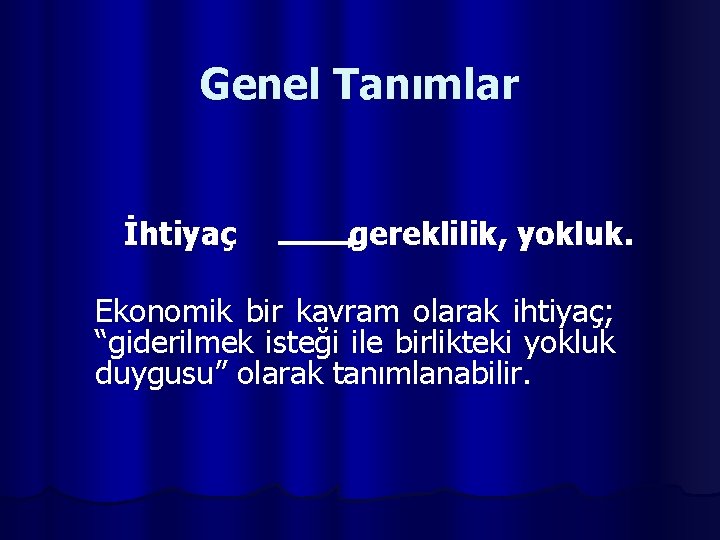 Genel Tanımlar İhtiyaç gereklilik, yokluk. Ekonomik bir kavram olarak ihtiyaç; “giderilmek isteği ile birlikteki