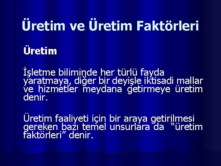 Üretim ve Üretim Faktörleri Üretim İşletme biliminde her türlü fayda yaratmaya, diğer bir deyişle