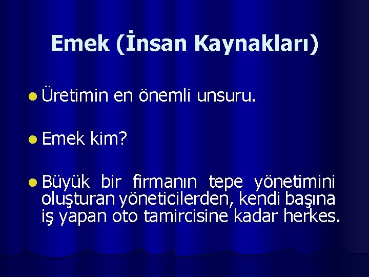 Emek (İnsan Kaynakları) l Üretimin l Emek en önemli unsuru. kim? l Büyük bir