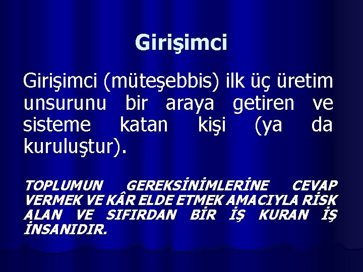 Girişimci (müteşebbis) ilk üç üretim unsurunu bir araya getiren ve sisteme katan kişi (ya