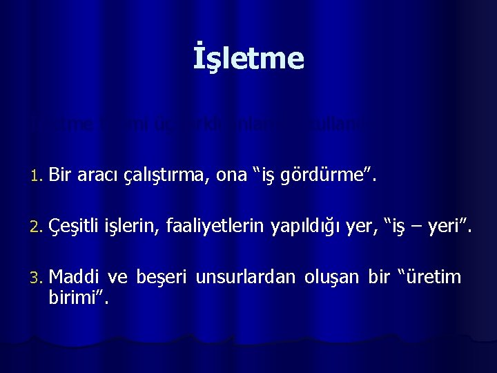 İşletme terimi üç farklı anlamda kullanılır: 1. Bir aracı çalıştırma, ona “iş gördürme”. 2.