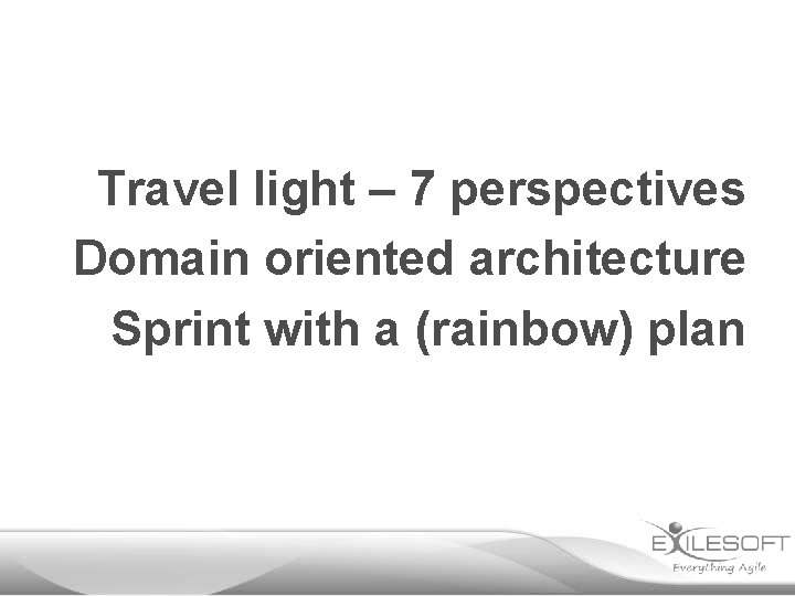 Travel light – 7 perspectives Domain oriented architecture Sprint with a (rainbow) plan 