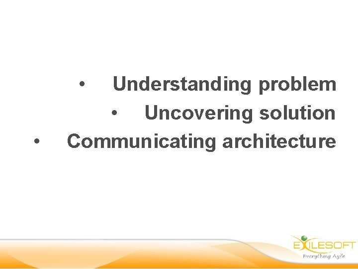  • • Understanding problem • Uncovering solution Communicating architecture 