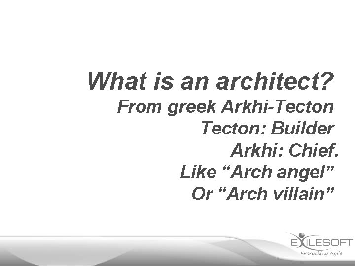What is an architect? From greek Arkhi-Tecton: Builder Arkhi: Chief. Like “Arch angel” Or