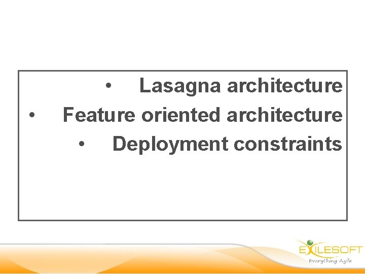  • • Lasagna architecture Feature oriented architecture • Deployment constraints 