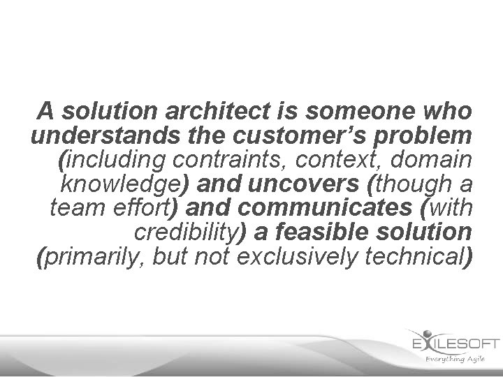 A solution architect is someone who understands the customer’s problem (including contraints, context, domain