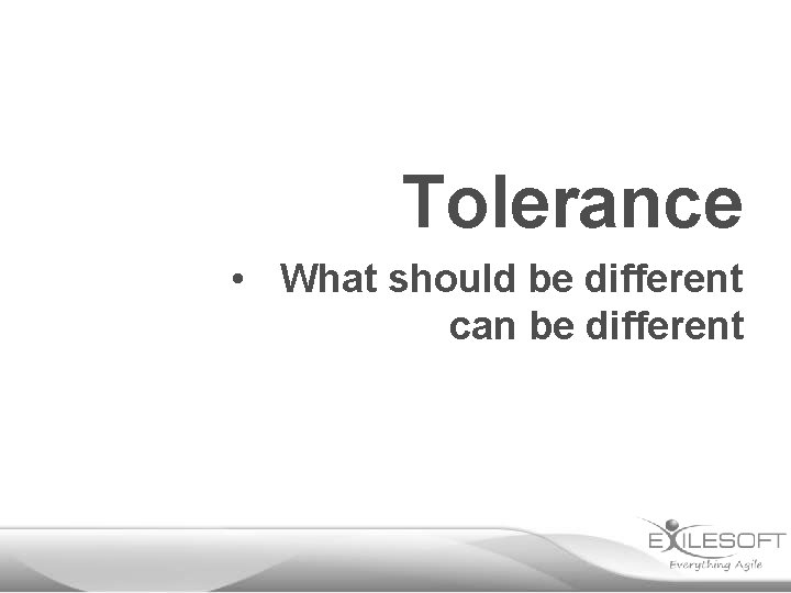 Tolerance • What should be different can be different 