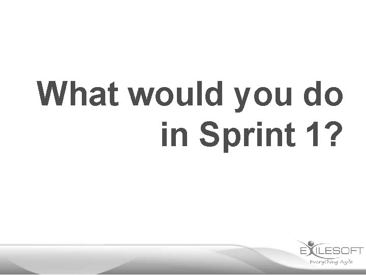 What would you do in Sprint 1? 