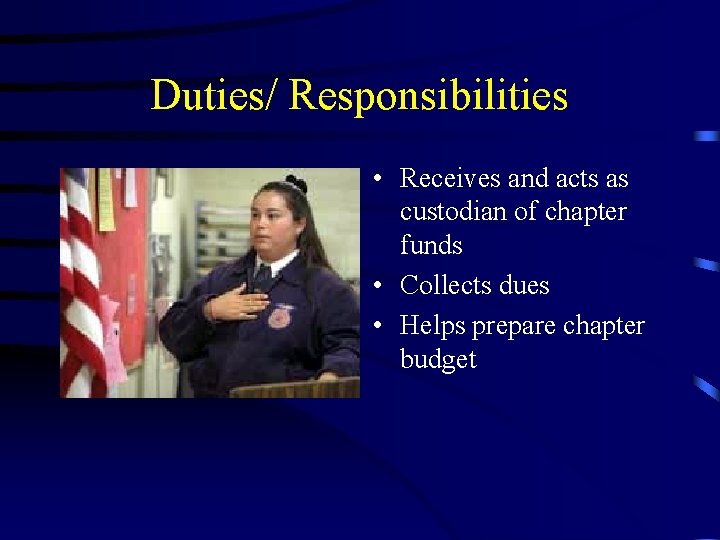 Duties/ Responsibilities • Receives and acts as custodian of chapter funds • Collects dues
