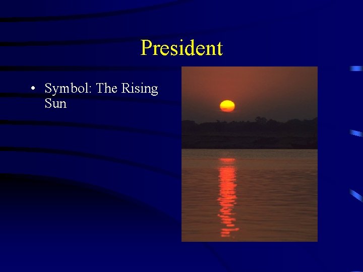 President • Symbol: The Rising Sun 