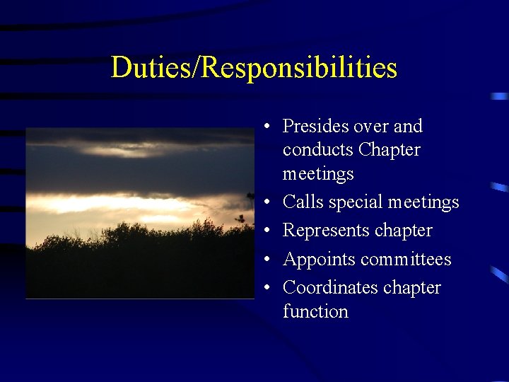 Duties/Responsibilities • Presides over and conducts Chapter meetings • Calls special meetings • Represents