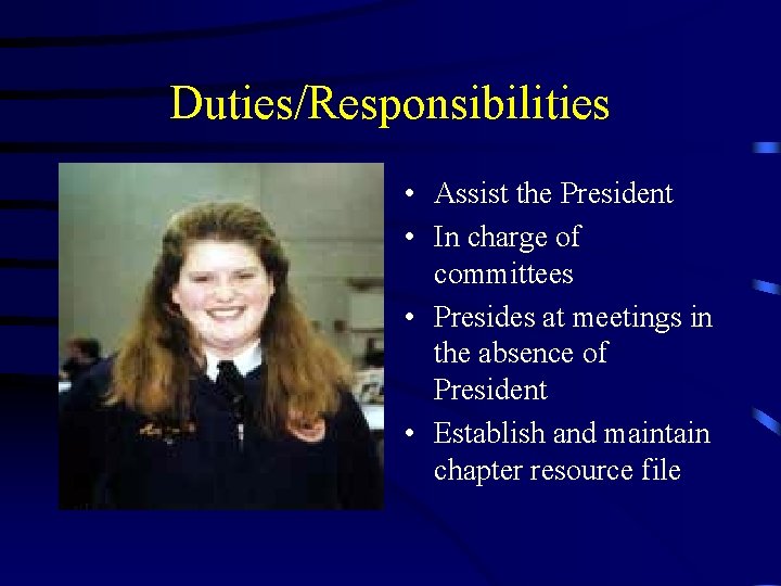 Duties/Responsibilities • Assist the President • In charge of committees • Presides at meetings