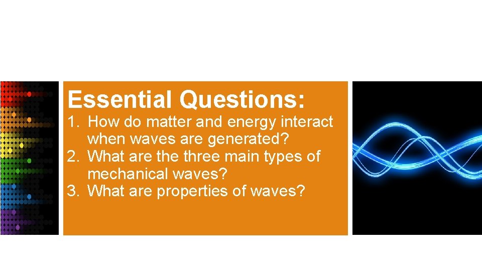 Essential Questions: 1. How do matter and energy interact when waves are generated? 2.